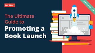 The Ultimate
Guide to
Promoting a
Book Launch
PREVIEW
ED
ITIO
N
 