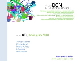 modern art market barcelona mam BCN,  Book julio 2010 Tomás Cascante Montse Bosch Natalia Auffray Inés Miño Marta Balust www.mamBCN.com móvil 669 746 623 Tomás 