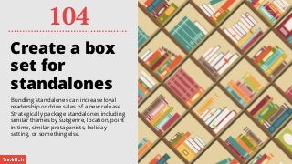 Create a box set
for standalones
Bundling standalones can increase loyal
readership or drive sales of a new release.
Strat...