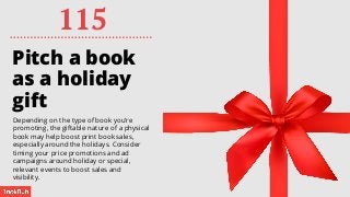 Pitch a book
as a holiday gift
Depending on the type of book you’re
promoting, the giftable nature of a physical
book may ...