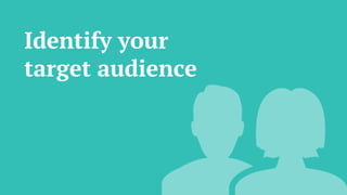 Identify your
target audience
 