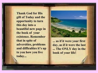 Thank God for His gift of Today and the opportunity to turn this day into a beautiful new page in the book of  your existe...