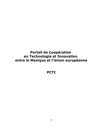 Portail de Coopération
en Technologie et Innovation
entre le Mexique et l'Union européenne
PCTI
9
 