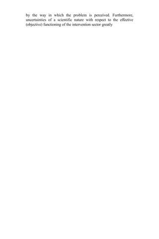 by the way in which the problem is perceived. Furthermore,
uncertainties of a scientific nature with respect to the effective
(objective) functioning of the intervention sector greatly
 