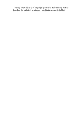 Policy actors develop a language specific to their activity that is
based on the technical terminology used in their specific field of
 