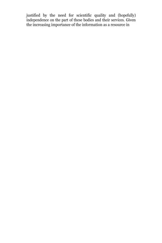 justified by the need for scientific quality and (hopefully)
independence on the part of these bodies and their services. Given
the increasing importance of the information as a resource in
 