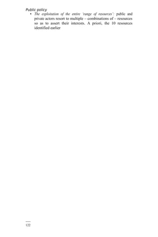 Public policy
analysis
122
• The exploitation of the entire ‘range of resources’: public and
private actors resort to multiple – combinations of – resources
so as to assert their interests. A priori, the 10 resources
identified earlier
 