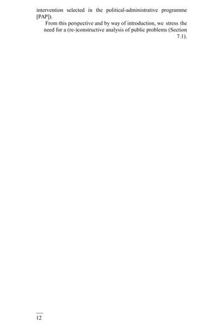 12
6
intervention selected in the political-administrative programme
[PAP]).
From this perspective and by way of introduction, we stress the
need for a (re-)constructive analysis of public problems (Section
7.1).
 