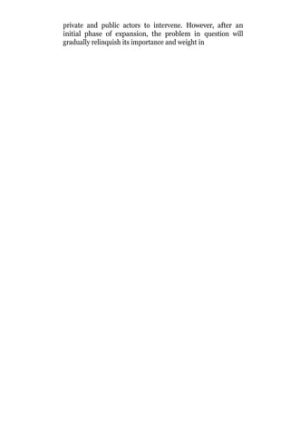 private and public actors to intervene. However, after an
initial phase of expansion, the problem in question will
gradually relinquish its importance and weight in
 