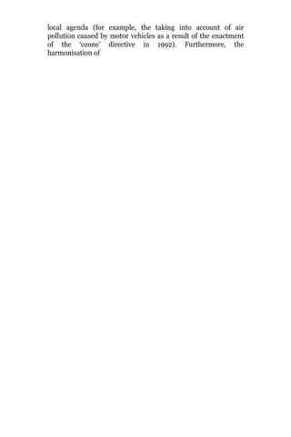 local agenda (for example, the taking into account of air
pollution caused by motor vehicles as a result of the enactment
of the ‘ozone’ directive in 1992). Furthermore, the
harmonisation of
 