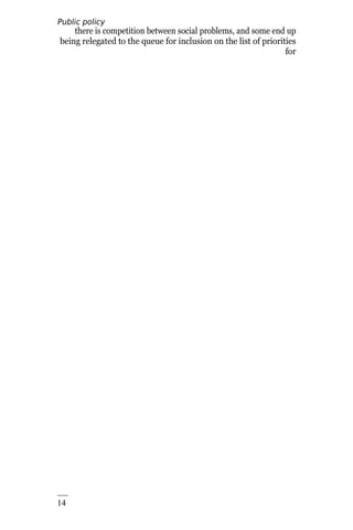 Public policy
analysis
14
8
there is competition between social problems, and some end up
being relegated to the queue for inclusion on the list of priorities
for
 