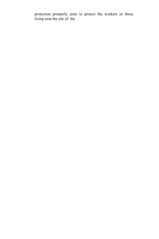 protection primarily aims to protect the workers or those
living near the site of the
 