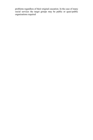 problems regardless of their original causation. In the case of many
social services the target groups may be public or quasi-public
organisations required
 