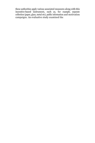these authorities apply various associated measures along with this
incentive-based instrument, such as, for example, separate
collection (paper, glass, metal etc), public information and motivation
campaigns. An evaluative study examined the
 