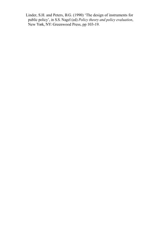 Linder, S.H. and Peters, B.G. (1990) ‘The design of instruments for
public policy’, in S.S. Nagel (ed) Policy theory and policy evaluation,
New York, NY: Greenwood Press, pp 103-19.
 