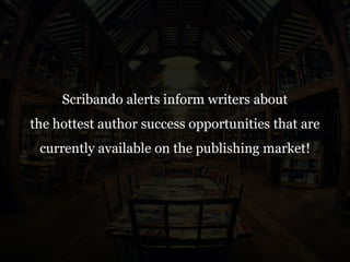 Scribando alerts inform writers about
the hottest author success opportunities that are
currently available on the publishing market!
 