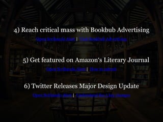 4) Reach critical mass with Bookbub Advertising
Open Scribando Alert | Visit Bookbub Advertising
5) Get featured on Amazon‘s Literary Journal
Open Scribando Alert | How to submit
6) Twitter Releases Major Design Update
Open Scribando Alert | Understand the 5 key changes
 