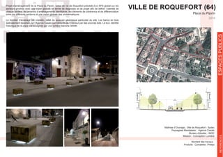 VILLE DE ROQUEFORT (64)
Place du Pijorin
2014
Maîtrise d’Ouvrage : Ville de Roquefort - Sydec
Paysagiste Mandataire : Agence Casals
Bureau d’études : INGC
Mission : Conception Lumière
Montant des travaux :
Produits : Comatelec, Philips
Projet d’aménagement de la Place du Pijorin, coeur de vie de Roquefort précédé d’un APS global sur les
chaque secteur, les amarres d’aménagements identitaires, les éléments de cohérence et de différenciation
entre les différents secteurs et une vision globale des problématiques.
spécialement dessinés par l’Agence Casals sont éclairés de l’intérieur par des sources leds. La tour, identité
ESPACESPUBLICSREFERENCES
 
