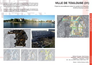 Projet de renouvellement urbain du quartier de la Reynerie
Schéma Directeur Lumière
Maîtrise d’Ouvrage : Grand Toulouse
Paysagiste : A. Marguerit - C. Soula
Mission : Schéma Directeur lumière
2012
VILLE DE TOULOUSE (31)Le Schéma Directeur Lumière sur ce secteur qui compte 1075 points lumineux
-
rents et adaptés à ce projet ambitieux.
Après avoir réalisé un diagnostic des équipements en place, les espaces et tis-
sus viaires ont été hiérarchisés, les objectifs photométriques et les principales
orientations esthétiques et techniques ont été précisés.
ESPACESPUBLICSREFERENCES
 
