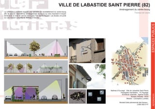 VILLE DE LABASTIDE SAINT PIERRE (82)
Aménagement du centre bourg
Maîtrise d’Ouvrage : Ville de Labastide Saint Pierre
Architecte urbaniste : Agence Sudre
Bureau d‘études : AIGS
Mission : Conception Lumière
Montant total prévisionnel des travaux :
2 600 000 € HT
Travaux en cours
ESPACESPUBLICSREFERENCES
La commune a souhaité engager une opération de renouvellement du centre-bourg
terme avec la mise en service de la gare TGV de Montauban. Les études ont porté
sur une mission complète de Maîtrise d’Oeuvre.
 