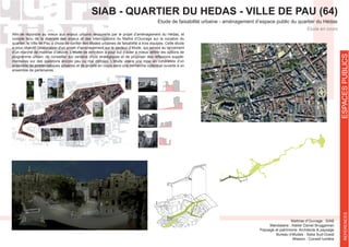 ESPACESPUBLICSREFERENCES
SIAB - QUARTIER DU HEDAS - VILLE DE PAU (64)
Etude de faisabilité urbaine - aménagement d’espace public du quartier du Hédas
Etude en cours
Maîtrise d’Ouvrage : SIAB
Mandataire : Atelier Daniel Bruggeman
Bureau d‘études : Seba Sud-Ouest
Mission : Conseil lumière
compte tenu de la diversité des enjeux et des interrogations du Maître d’Ouvrage sur la vocation du
a pour objectif l’élaboration d’un projet d’aménagement sur le secteur d’étude, qui servira au lancement
-
ensemble de problématiques urbaines et de projets en cours dans une démarche collective ouverte à un
ensemble de partenaires.
 