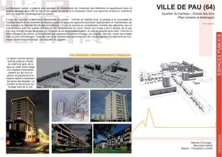 VILLE DE PAU (64)
Quartier du hameau - Ousse des bois
Plan lumière et éclairages
en cours
Maîtrise d’Ouvrage :
Béarnaise Habitat
Mission : Conception Lumière
«Les habitants choisissent leur(s) image(s)»
La Béarnaise habitat, a entamé une opération de réhabilitation de l’ensemble des bâtiments lui appartenant dans ce
quartier sensible de la ville de Pau. Il est apparu la volonté et la nécessité d’avoir une approche lumière en cohérence
avec les objectifs d’aménagement du quartier.
Il s’agit de respecter la destination résidentielle du quartier : l’intimité de l’habitat privé, le partage et la convivialité de
font le propre de l’habiter. Sur le plan architectural, il s’agit de prendre en considération l’échelle des bâtiments, tout en
s’harmonisant avec les qualités esthétiques des réhabilitations en cours. Choisir son image c’est ici décider de ce que
l’on veux montrer de soi, de ce que l’on transmet de sa personnalité à autrui, au sein du quartier et au-delà. C’est par le
choix d’images – au pluriel- qu’est proposé que soit transcrit ce choix d’image – au singulier. Dès lors, choisir ses images
c’est ici, plus concrètement, l’acte de créer et de sélectionner communément des visuels habillant les bâtiments de nuit ;
visuels communiquant l’image – au singulier- du quartier.
Le dessin comme dessein,
comme projet et volonté,
du motif à la ligne, de la
ligne au motif, entre image
d’un espace d’expression
présent sur les murs pi-
gnons, et graphisme d’un
espace repère investissant
les lignes des façades. La
lumière se fait écriture sur
la page noire de la nuit.
ESPACESPUBLICSREFERENCES
 