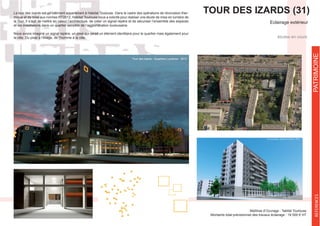 Eclairage extérieur
études en cours
Maîtrise d’Ouvrage : Tabitat Toulouse
Montants total prévisionnel des travaux éclairage : 19 500 € HT
REFERENCESPATRIMOINE
TOUR DES IZARDS (31)-
mique et de mise aux normes RT2012, Habitat Toulouse nous a solicité pour réaliser une étude de mise en lumière de
la Tour. Il s’agit de mettre en valeur l’architecture, de créer un signal repère et de sécuriser l’ensemble des espaces
et les installations dans un quartier sensible de l’agglomération toulousaine.
Nous avons imaginé un signal repère, un pixel qui serait un élément identitaire pour le quartier mais également pour
la ville. Du pixel à l’image, de l’homme à la ville.
 