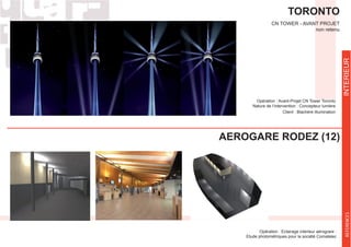 TORONTO
Opération : Avant-Projet CN Tower Toronto
Nature de l’intervention : Concepteur lumière
Client : Blachère Illumination
non retenu
AEROGARE RODEZ (12)
Opération : Eclairage interieur aérograre :
Etude photométriques pour la société Comatelec
REFERENCESINTERIEUR
 