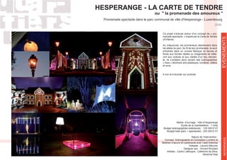 HESPERANGE - LA CARTE DE TENDRE
ou " la promenade des amoureux "
Promenade spectacle dans le parc communal de ville d'Hesperange - Luxembourg
Maître d’ouvrage : Ville d’Hesperange
Durée de la manifestation : 1 mois
Budget scénographies extérieures : 125 000 € HT
Budget total (parc + spectacles) : 253 000 € HT
Nature de l’intervention :
Concept, Scénographie et Conception Lumière et
Maîtrise d’œuvre en partenariat avec l’asbl Artemiss
Vidéaste : Laurent Meunier
Designer son : Vincent Roudaut
Artistes : Cedric LeBorgne, Catherine da Silva,
Séverine Dias
Ce projet s’articule autour d’un concept de « pro-
menade-spectacle » inspiré par la Carte de Tendre
(XVIIème).
Au crépuscule, les promeneurs déambulent dans
-
ront aux ombres et aux clartés d’un lieu réinven-
té. Ils s’arrêtent alors devant des scénographies
et sons.
A voir et à écouter sur youtube
EVENEMENTSREFERENCES
2008
 