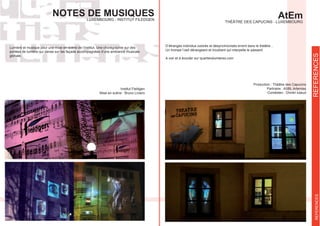 NOTES DE MUSIQUESLUXEMBOURG - INSTITUT FILEDGEN
REFERENCES
AtEmTHÉÂTRE DES CAPUCINS - LUXEMBOURG
Lumière et musique pour une mise en scène de l’institut. Une chorégraphie sur des
globale.
Production : Théâtre des Capucins
Partnaire : ASBL Artemiss
Comédien : DImitri lutaud
Institut Fieldgen
Mise en scène : Bruno Liviero
D’étranges individus colorés et désynchronisés errent dans le théâtre...
Un trompe l’oeil dérangeant et troublant qui interpelle le passant.
A voir et à écouter sur quartierslumieres.com
REFERENCES
 
