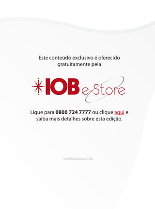 Este conteúdo exclusivo é oferecido
gratuitamente pela
Ligue para 0800 724 7777 ou clique aqui e
saiba mais detalhes sobre esta edição.
e-Store
www.iobstore.com.br
 