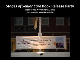 Stages of Senior Care  Book Release Party Wednesday, November 11, 2009 Portsmouth, New Hampshire 