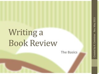 Writing a
Book Review
The Basics
Rev.May2013CreatedbyK.Covintree
 