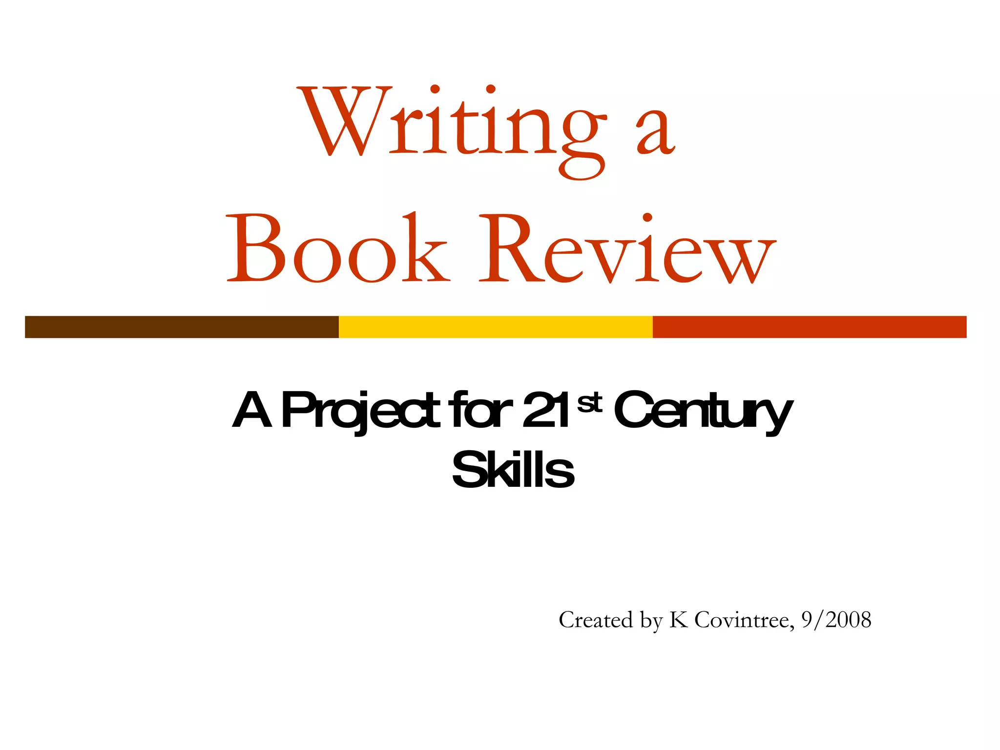 Writing a  Book Review A Project for 21 st  Century Skills Created by K Covintree, 9/2008 