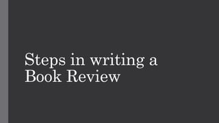 Steps in writing a
Book Review
 