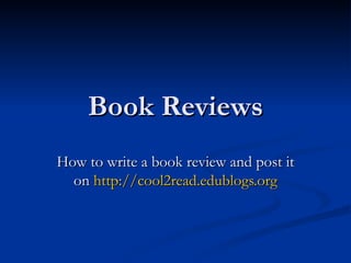 Book Reviews How to write a book review and post it on  http://cool2read.edublogs.org 