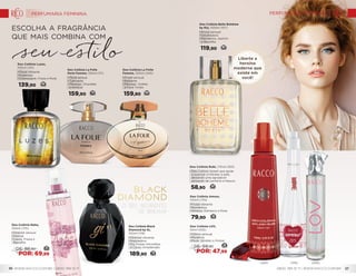 Deo Colônia Black
Diamond by Gi,
100ml (118)
•	Oriental vibrante
•	Inspiradora
•	Íris, Frutas Vermelhas
e Cacau Amadeirado
189,90 76
33DE: 88,90
POR: 69,99
Deo Colônia Naha,
100ml (175)
•	Oriental sensual
•	Intensa
•	Cassis, Fresia e
Baunilha
Deo Colônia Amour,
100ml (170)
•	Frutal vibrante
•	Romântica
•	Ameixa, Damasco e Rosa
79,90 32
Deo Colônia La Folie
Perle Femme, 100ml (117)
• Floral sensual
• Cativante
• Pêssego, Orquídea
e Almíscar
159,90 74
Deo Colônia La Folie
Femme, 100ml (345)
•	Frutal sensual
•	Radiante
•	Pêssego, Violeta
e Fava Tonka
159,90 64
Deo Colônia Luzes,
100ml (101)
•	Floral vibrante
•	Poderosa
•	Champagne, Fresia e Musk
139,90 62
Deo Colônia Rubi, 170ml (355)
•	Deo Colônia Splash que ajuda
a suavizar e hidratar a pele,
deixando uma agradável
sensação de conforto e frescor.
58,90 24
Liberte a
heroína
moderna que
existe em
você!
Deo Colônia Belle Bohème
by Ety, 100ml (107)
•	Frutal sensual
•	Desafiadora
•	Mandarina, Jasmim
e Baunilha
119,90 50
O seu momento
de brilhar
escolha a fragrância
que mais combina com
Deo Colônia LOV,
50ml (435)
•	Cítrico sensual
•	Moderna
•	Musk, Sândalo e Âmbar
DE: 59,90
POR: 47,99
22
(355) (170) (435)
PERFUMARIA FEMININA PERFUMARIA FEMININA
WWW.RACCO.COM.BR | 0800 789 10 11 0800 789 10 11 | WWW.RACCO.COM.BR36 37
 