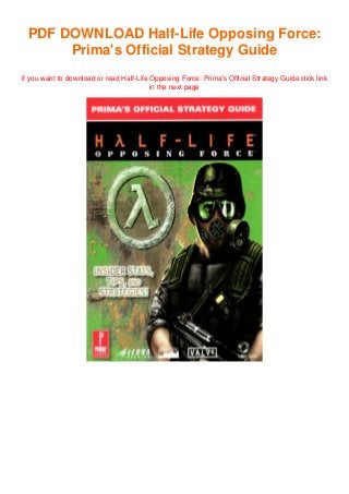 PDF DOWNLOAD Half-Life Opposing Force:
Prima's Official Strategy Guide
if you want to download or read Half-Life Opposing Force: Prima's Official Strategy Guide click link
in the next page
 