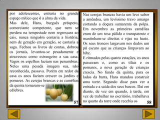 por adolescentes, entraria no grande        Nas cerejas brancas havia um leve sabor
espaço mítico que é a alma da vida.         a amêndoa, um levíssimo travo amargo
Mas dele, Hans, burguês próspero,           cortando a doçura sumarenta da polpa.
comerciante competente, que nem se          Em novembro as primeiras camélias
perdera na tempestade nem regressara ao     eram de um rosa pálido e transparente e
cais, nunca ninguém contaria a história,    mantinham-se direitas e rijas na haste.
nem de geração em geração, se cantaria a    Os seus troncos largavam nos dedos um
saga. Fechou os livros de contas, dobrou    pó escuro que as crianças limpavam ao
os jornais, levantou-se pesadamente e       bibe.
atravessou como estrangeiro a sua casa.     E ritmados pelas quatro estações, os anos
Vagos os espelhos luziam nas penumbras.     passavam e, como as tílias e os
Neles uma pesada imagem sua, não            pomares, a nova geração de crianças
reconhecida, passava. Porém em redor da     crescia. No fundo da quinta, para os
casa os anos faziam crescer os jardins e    lados da barra, Hans mandou construir
pomares. As cerejas brancas e as camélias   .
                                            uma torre. Segundo disse para ver a
da quinta tornaram-se                       entrada e a saída dos seus barcos. Daí em
célebres.                                   diante, de vez em quando, à tarde, em
                                            vez de trabalhar no escritório, trabalhava
                                            no quarto da torre onde recebia os
 