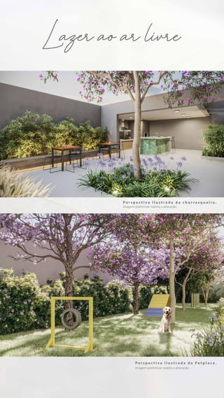 P e r s p e c t i v a i l u s t r a d a d o P e t p l a c e .
P e r s p e c t i v a i l u s t r a d a d a c h u r r a s q u e i r a .
Imagem preliminar sujeita a alteração.
Imagem preliminar sujeita a alteração.
Lazer ao ar livre
 