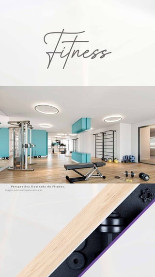 P e r s p e c t i v a i l u s t r a d a d o F i t n e s s .
Imagem preliminar sujeita a alteração.
Fitness
 