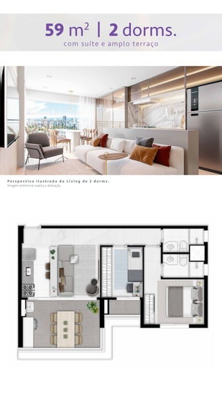 P e r s p e c t i v a i l u s t r a d a d o L i v i n g d e 2 d o r m s .
Imagem preliminar sujeita a alteração.
59 m2
| 2 dorms.
com suíte e amplo terraço
 