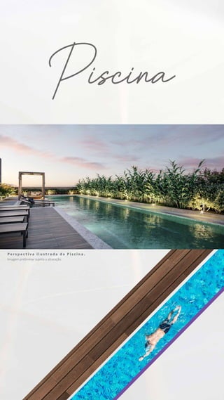 P e r s p e c t i v a i l u s t r a d a d a P i s c i n a .
Imagem preliminar sujeita a alteração.
Piscina
 