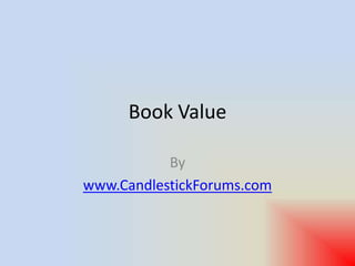 Book Value

           By
www.CandlestickForums.com
 