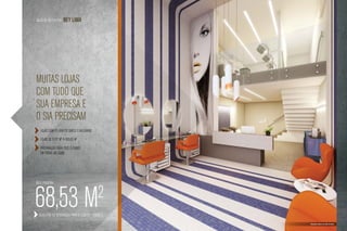 Salão de beleza por   Ney Lima




Muitas lojas
com tudo que
sua empresa e
o SIA precisam
   Lojas com pé-direito duplo e mezanino

   LOJAS de 57,87 m2 a 683,83 m2

   Preparação para piso elevado
   em todas as lojas




Área privativa:




68,53 m                                     2
  Sugestão de decoração para a loja 03 - torre c

                                                   Ilustração artística do salão de beleza
 