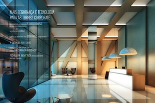 Mais segurança e tecnologia
                          para as torres corporatE
                          Hall de Entrada imponente, com   PÉ-DIREITO DUPLO,
                          assinado por Fernanda Marques


                          Recepção com          Lounge
                          Controle de acesso para total    segurança da sua empresa

                          4 catracas por torre
                          Elevadores de última geração com
                          tecnologia de         CHAMADA ANTECIPADA
                          fechadura biométrica entregue nas portas
                          das salas corporatE




Ilustração artística do hall das torres A e B
 