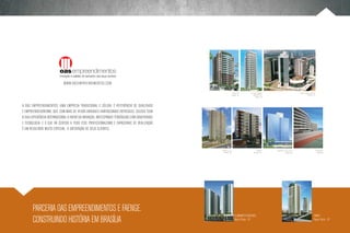 www.oasempreendimentos.com

                                                                                                                  Palm Ville        Villaggio Panamby                                  World Trade Center-WTC
                                                                                                                 Salvador - BA         Maggiore/Vernazza                                         São Paulo - SP
                                                                                                                                          Salvador - BA



A OAS Empreendimentos, uma empresa tradicional e sólida, é referência de qualidade
e empreendedorismo, que, com mais de 44.000 unidades habitacionais entregues, coloca toda
a sua experiência internacional a favor da inovação, antecipando tendências com criatividade
e tecnologia. E o que dá sentido a todo esse profissionalismo e capacidade de realização
é um resultado muito especial: a satisfação de seus clientes.




                                                                                               Mansão Le Duc                                L´Orange       Manhattan - Wall Street                            Costa España
                                                                                                 Salvador - BA                          São Paulo - SP                 Salvador - BA                            Salvador-BA




       parceria oas empreendimentos e faenge.
                                                                                                                     Illuminato Residence                                                                   SMART
       construindo história em brasília                                                                              Águas Claras - DF                                                                      Águas Claras - DF
 