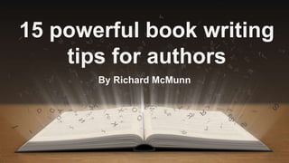 15 powerful book writing
tips for authors
By Richard McMunn
 