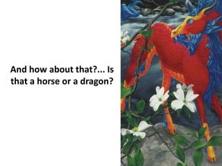 And how about that?... Is
that a horse or a dragon?
 