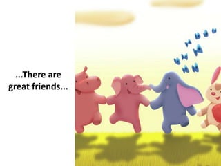 ...There are
great friends...
 